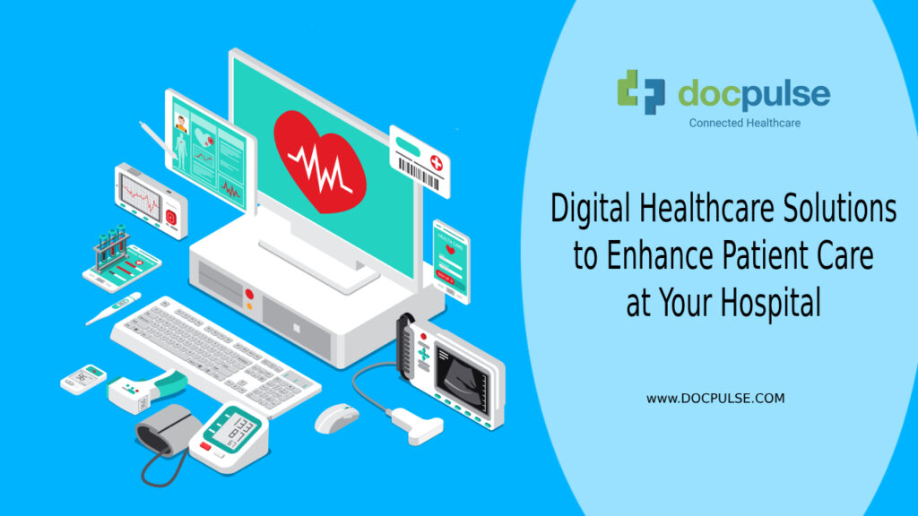 Digital Healthcare Solutions to Enhance Patient Care at Your Hospital